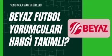 Beyaz Futbol Yorumcuları Hangi Takımlı