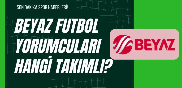 Beyaz Futbol Yorumcuları Hangi Takımlı