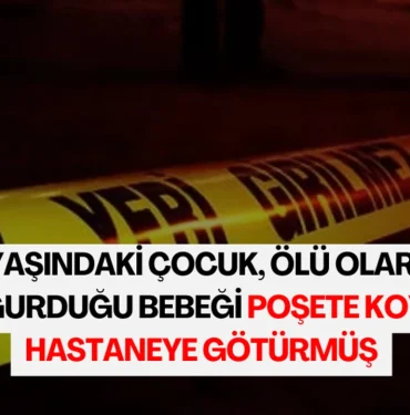 16-yasindaki-cocuk-olu-olarak-dogurdugu-bebegi-posete-koyup-hastaneye-goturmus