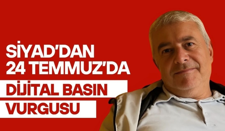 SİYAD’dan 24 Temmuz’da Dijital Basın Vurgusu