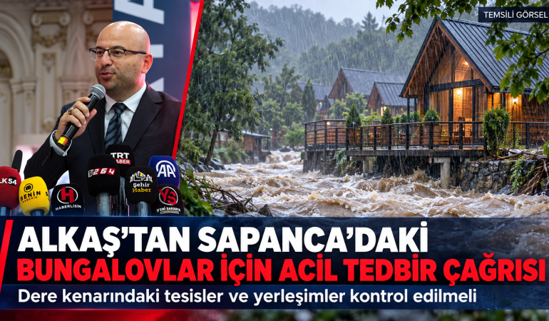 Alkaş :”Sapanca başta olmak üzere dere kenarındaki yerleşimler yakından takip edilmeli”